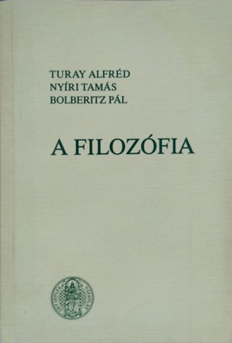 Könyv: A filozófia lényege, alapproblémái és ágai (Turay Alfréd-Nyíri Tamás-Bolberitz Pál)