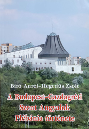 Könyv: A Budapest-Gazdagréti Szent Angyalok Plébánia története (Biró Aurél, Hegedűs Zsolt)