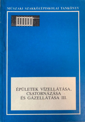Könyv: Épületek vízellátása, csatornázása és gázellátása III. (Cséki István, Völgyes István)