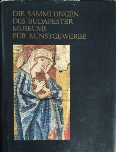 Könyv: Die Sammlungen des Budapester Museums für Kunstgewerbe (Miklós Pál (szerk.))