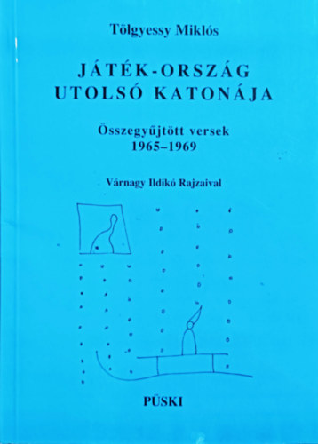 Könyv: Játék-ország utolsó katonája (Összegyűjtött versek 1965-1969) (Tölgyessy Miklós)