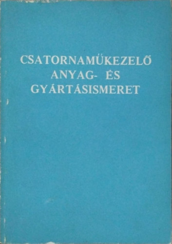 Könyv: Csatornaműkezelő anyag- és gyártásismeret (Hatfaludy Bálint, Zilay Ferencné)