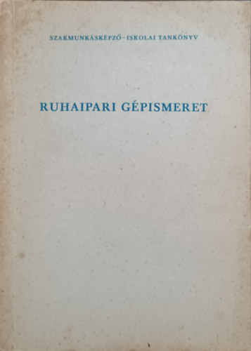 Könyv: Ruhaipari gépismeret (Kovács József-Székely Andor)