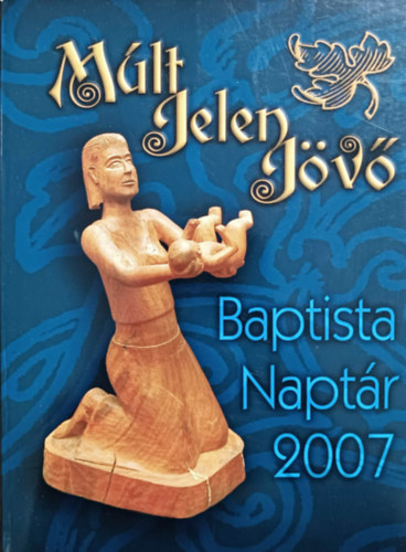Könyv: Múlt, jelen, jövő - Baptista naptár 2007 (Marosi Nagy Lajos szerk.)