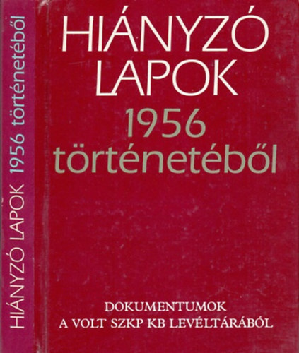 Könyv: Hiányzó lapok 1956 történetéből (Dokumentumok a volt SZKP KB levéltárából) (SZERKESZTŐ Vjacseszlav Szereda Alekszandr Sztikalin)