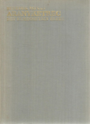 Könyv: Aranyketrec - Egy elmeosztály élete (Hetedik kiadás) (Benedek István)