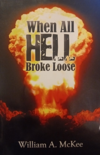 Könyv: When All Hell Broke Loose (William A. Mckee)