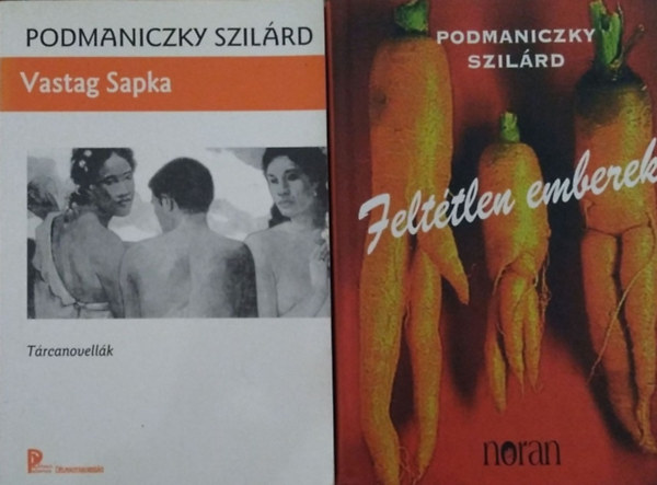 Könyv: Feltétlen emberek + Vastag Sapka - Tárcanovellák (2 db Podmaniczky Szilárd kispróza-kötet) (Podmaniczky Szilárd)