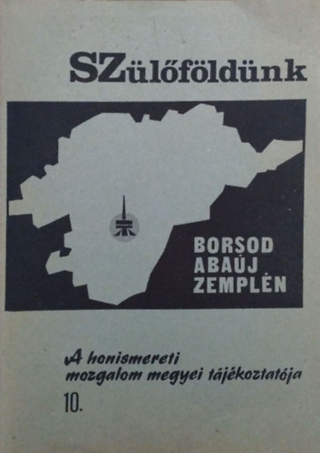 Könyv: Szülőföldünk, Borsod-Abaúj-Zemplén - A honismereti mozgalom megyei tájékoztatója, 10. (1987. június) (Kováts Dániel (szerk.))