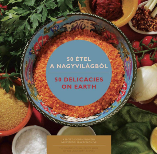 Könyv: 50 étel a nagyvilágból - 50 Delicacies on Earth (Pécsi Tudományegyetem)
