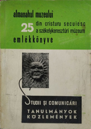 Könyv: A Székelykeresztúri Múzeum 25 éves évfordulója ünnepi tudományos ülésszakán elhangzott tanulmányok és közlemények, 1971. október (Molnár István-Nicolae Bucur (szerk.))