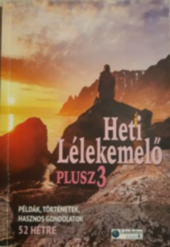 Könyv: Heti lélekemelő Plusz 3. kötet - Példák, történetek, hasznos gondolatok 52 hétre (Verebné Sárközi Réka szerk.)