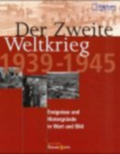 Könyv: Der Zweite Weltkrieg 1939 - 1945. Ereignisse und Hintergründe in Wort und Bild (Brigitte Esser - Michael Venhoff)