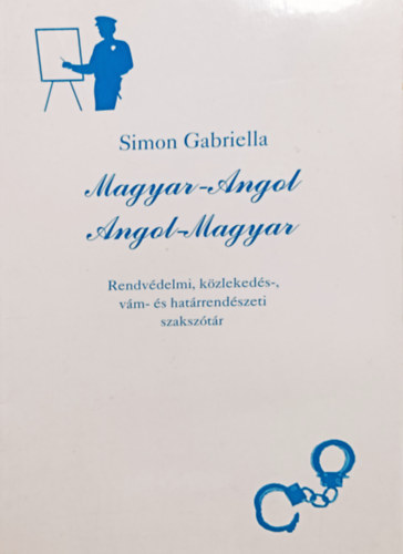 Könyv: Magyar-Angol, Angol-Magyar - Rendvédelmi, közlekedés-, vám- és határrendészeti szakszótár (Simon Gabriella)