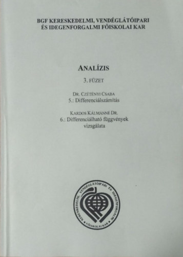 Könyv: Analízis 3. füzet - 5.: Differenciálszámítás - 6.: Differenciálható függvények vizsgálata (Gazdasági Matematika) (Dr. Czétényi Csaba - Kardos Kálmánné Dr.)