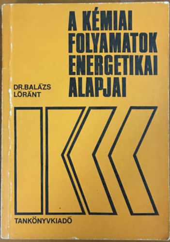 Könyv: A kémiai folyamatok energetikai alapjai (Dr. Balázs Lóránt)