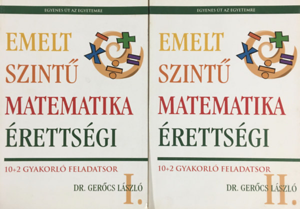 Könyv: Emelt szintű matematika érettségi I-II. - 10+2 gyakorló feladatsor (2 kötet) (Dr. Gerőcs László)