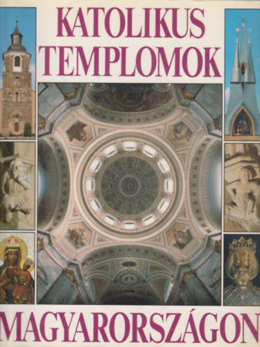 Könyv: Katolikus templomok Magyarországon (Szerző:  Dercsényi Balázs - Hegyi Gábor - Marosi Ernő - Török József)