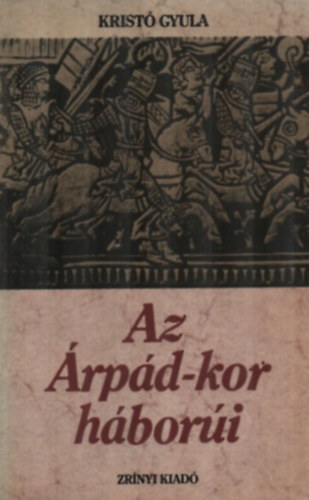 Könyv: Az Árpád-kor háborúi (Kristó Gyula)