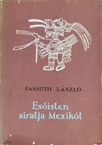 Könyv: Esőisten siratja Mexikót (Passuth László)