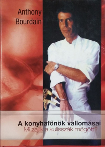 Könyv: A konyhafőnök vallomásai - Mi zajlik a kulisszák mögött? (Anthony Bourdain)