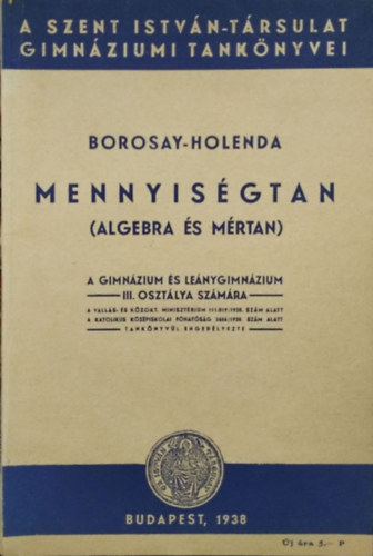 Könyv: Mennyiségtan (Algebra-mértan) - A gimnázium és leánygimnázium III. osztálya számára (Borosay Dávid - Holenda Barnabás)