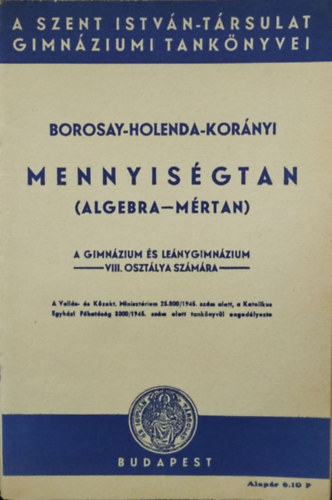Könyv: Mennyiségtan (algebra-mértan) - A gimnázium és leánygimnázium VIII. osztálya számára (Borosay Dávid - Holenda Barnabás - Korányi Szevér)