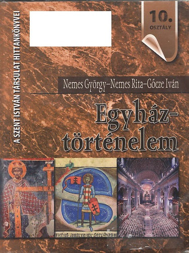 Könyv: Egyháztörténelem - Hittankönyv a középiskolák 10. osztálya számára (Nemes György; Nemes Rita; Gőcze Iván)