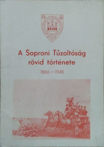 Könyv: A Soproni Tűzoltóság rövid története 1866-1948 (Kovács János)