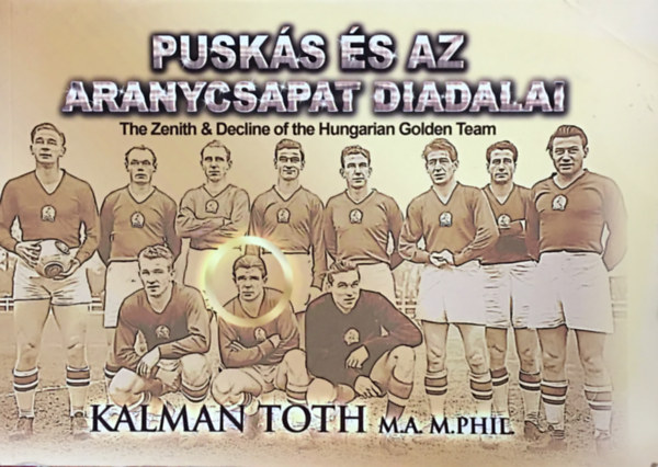 Könyv: Puskás és az Aranycsapat diadalai (Dr. Tóth Kálmán)