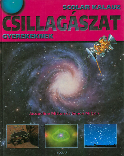 Könyv: Csillagászat gyerekeknek (Scolar Kalauz) (Jacqueline és Simon Mitton)