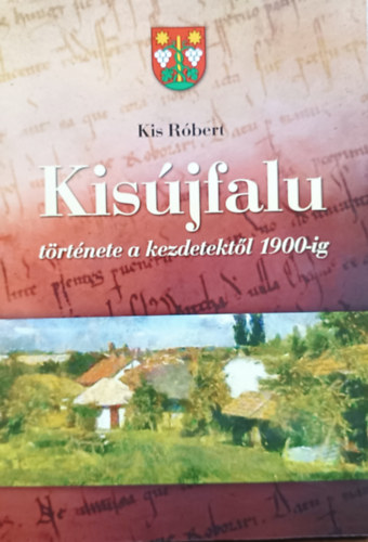 Könyv: Kisújfalu története a kezdetektől 1900-ig (Kis Róbert)