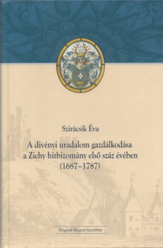 Könyv: A divényi uradalom gazdálkodása a Zichy hitbizomány első száz évében, 1687-1787 (Szirácsik Éva)