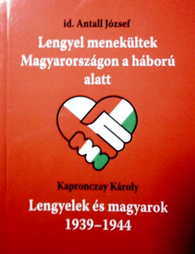 Könyv: Lengyel menekültek Magyarországon a háború alatt - Lengyelek és magyarok 1939-1944 (id. Antall József)