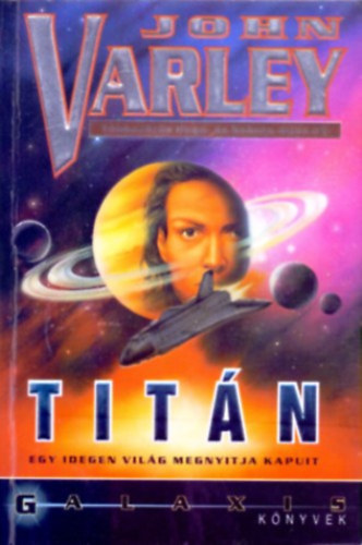 Könyv: TITÁN - Egy idegen világ megnyitja kapuit (Galaxis Könyvek) (John Varley)