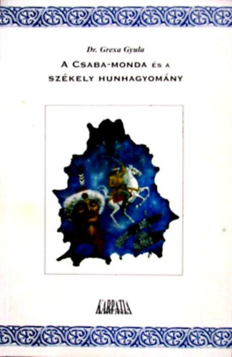 Könyv: A Csaba-monda és a székely hunhagyomány (Dr. Grexa Gyula)