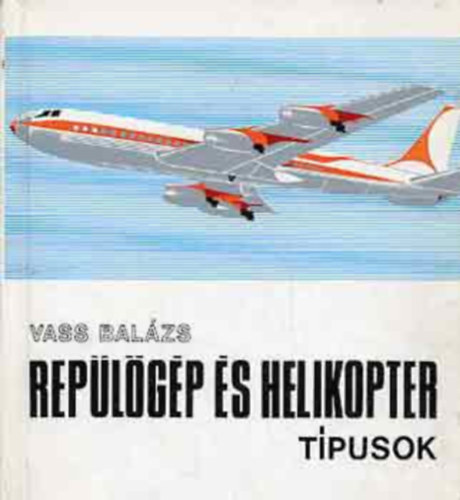 Könyv: Repülőgép és helikopter típusok (Vass Balázs)