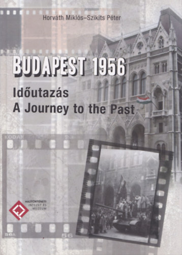 Könyv: Budapest 1956 - Időutazás - A Journey to the Past (Horváth Miklós, Szikits Péter)