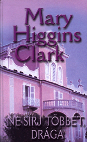 Könyv: Ne sírj többet, drága (Mary Higgins Clark)