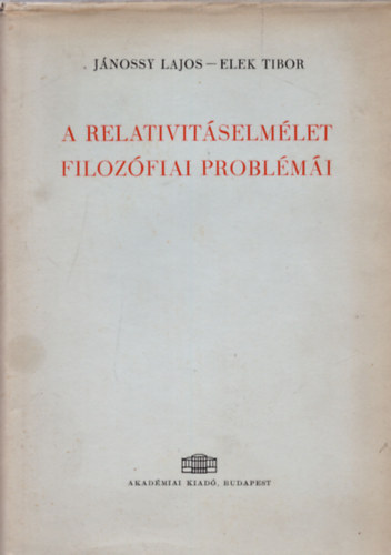 Könyv: A relativitáselmélet filozófiai problémái (Jánossy Lajos-Elek Tibor)