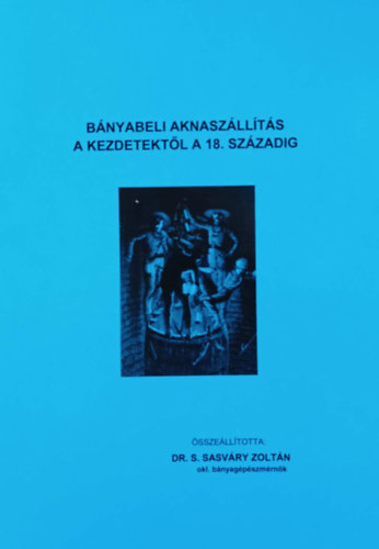 Könyv: Bányabeli aknaszállítás a kezdetektől a 18. századig (Dr. S. Sasváry Zoltán)