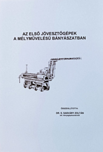 Könyv: Az első jövesztőgépek a mélyművelésű bányászatban (Dr. S. Sasváry Zoltán)