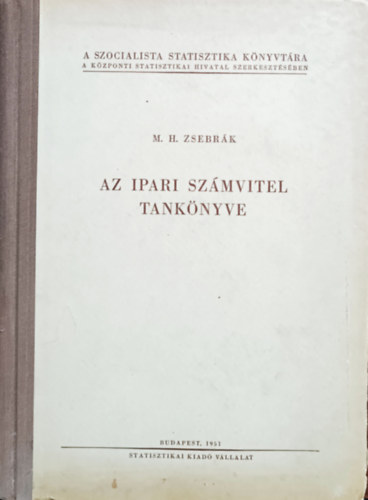Könyv: Az ipari számvitel tankönyve (M. H. Zsebrák)