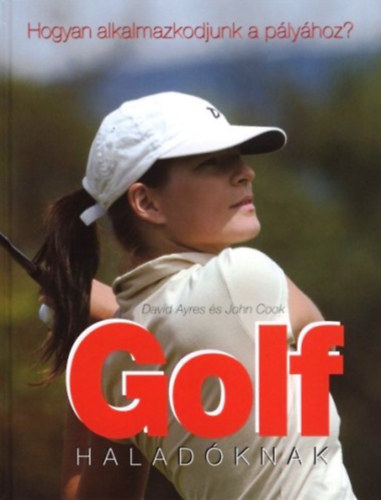 Könyv: Golf haladóknak (David Ayres; John Cook)