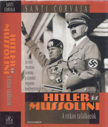 Könyv: Hitler és Mussolini: A titkos találkozók (Santi Corvaja)
