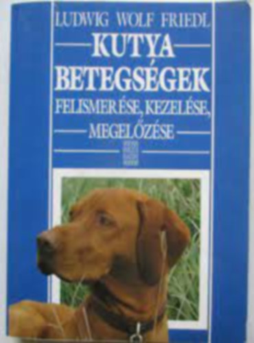 Könyv: Kutya betegségek felismerése, kezelése, megelőzése (Ludwig Wolf Friedl)