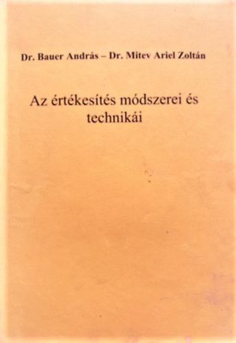 Könyv: Az értékesítés módszerei és technikái (Dr. Bauer András, Dr. Mitev Ariel Zoltán)