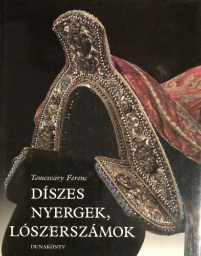Könyv: Díszes nyergek, lószerszámok (Temesváry Ferenc)