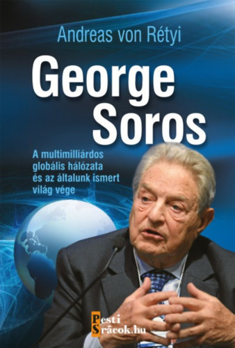 Könyv: George Soros A MULTIMILLIÁRDOS GLOBÁLIS HÁLÓZATA ÉS AZ ÁLTALUNK ISMERT VILÁG VÉGE  (Fekete-fehér fotókkal, illusztrációkkal.) (SZERZŐ Andreas von Rétyi RÓLA SZÓL George Soros Soros György)