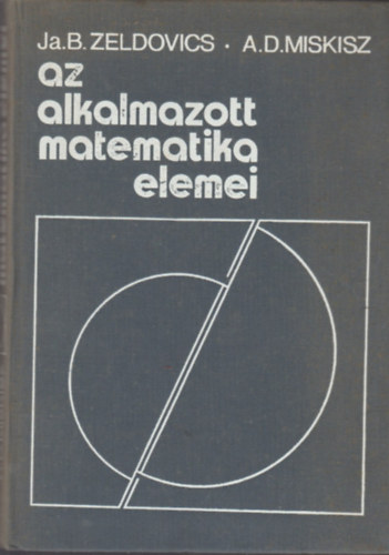 Könyv: Az alkalmazott matematika elemei (Zeldovics, J.B.-Miskisz, A.D.)